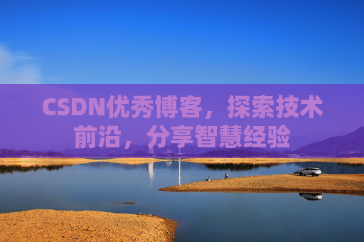 CSDN优秀博客,探索技术前沿,分享智慧经验